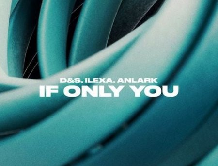 D&S - If Only You (feat. Ilexa & Anlark)